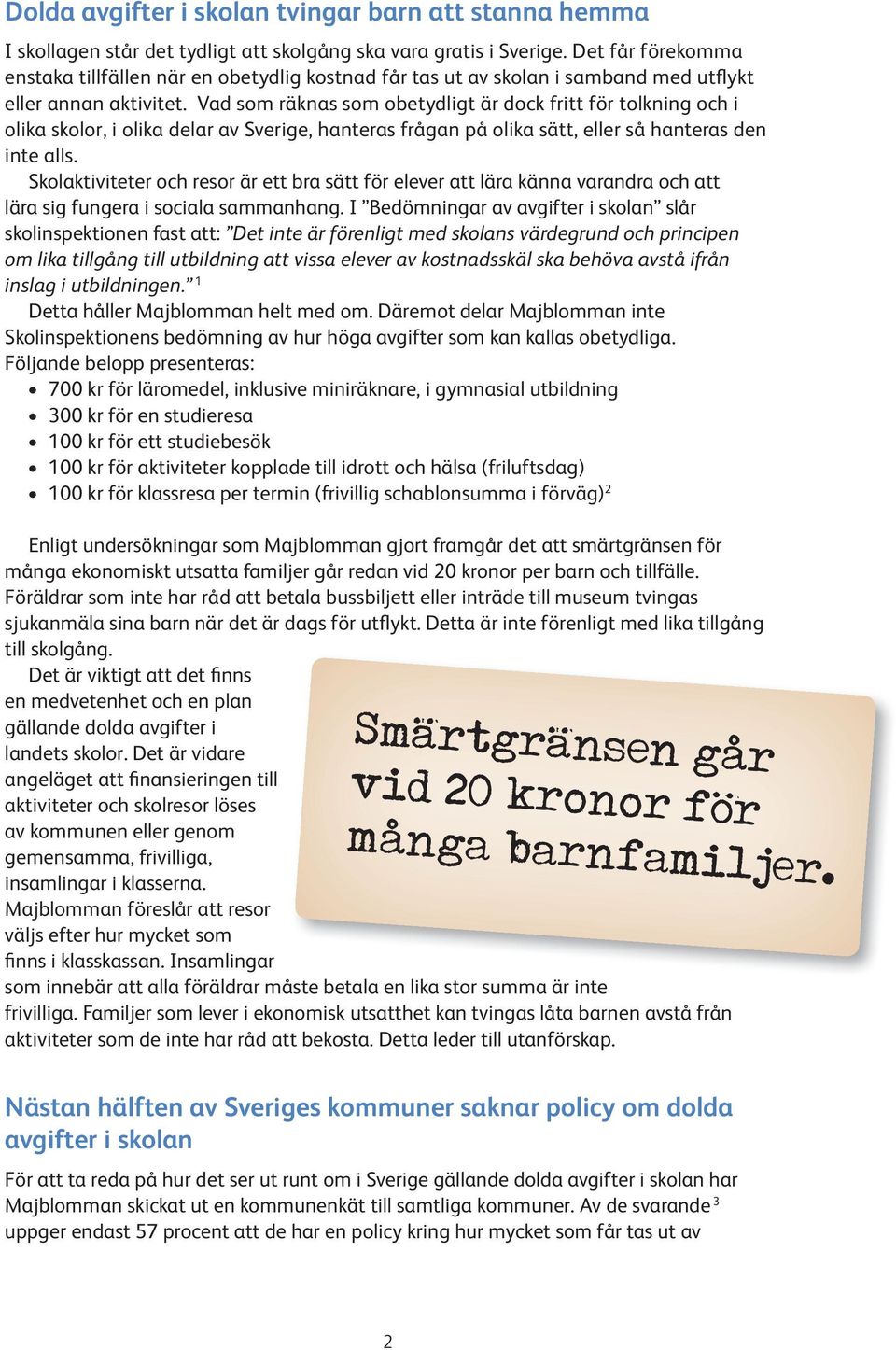 Vad som räknas som obetydligt är dock fritt för tolkning och i olika skolor, i olika delar av Sverige, hanteras frågan på olika sätt, eller så hanteras den inte alls.