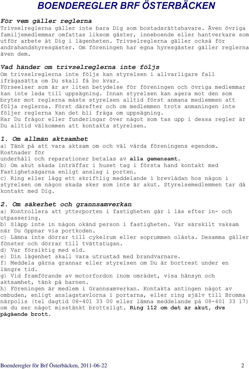 Om föreningen har egna hyresgäster gäller reglerna även dem.