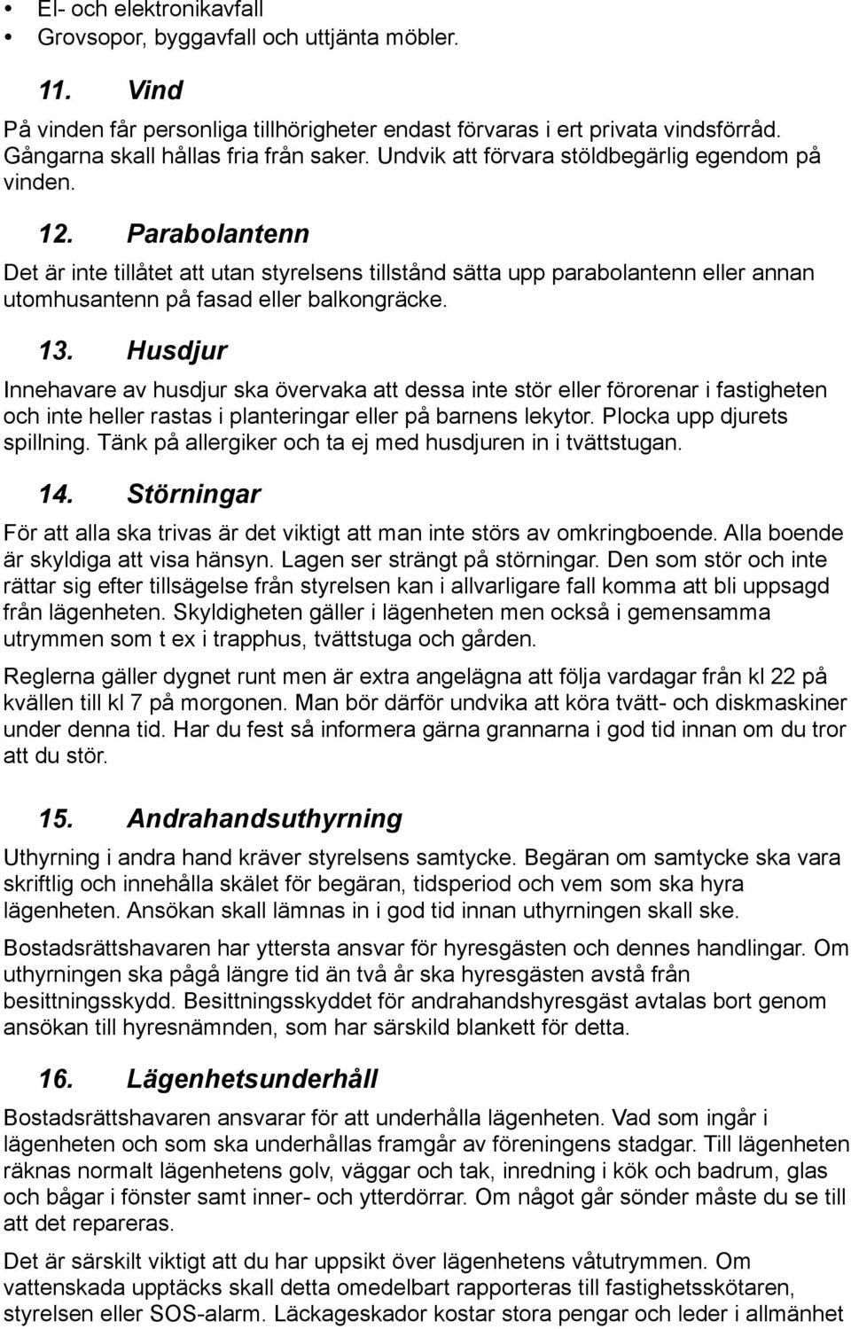 13. Husdjur Innehavare av husdjur ska övervaka att dessa inte stör eller förorenar i fastigheten och inte heller rastas i planteringar eller på barnens lekytor. Plocka upp djurets spillning.