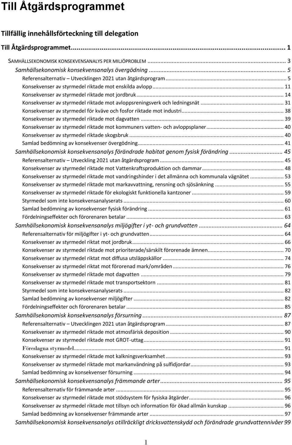 .. 11 Konsekvenser av styrmedel riktade mot jordbruk... 14 Konsekvenser av styrmedel riktade mot avloppsreningsverk och ledningsnät.