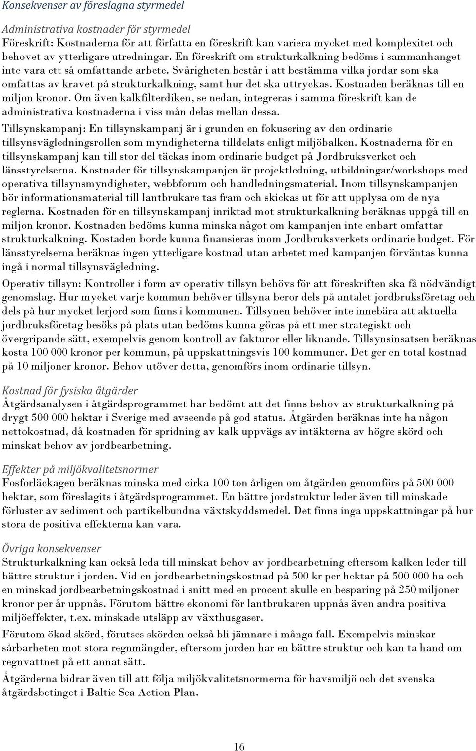 Svårigheten består i att bestämma vilka jordar som ska omfattas av kravet på strukturkalkning, samt hur det ska uttryckas. Kostnaden beräknas till en miljon kronor.