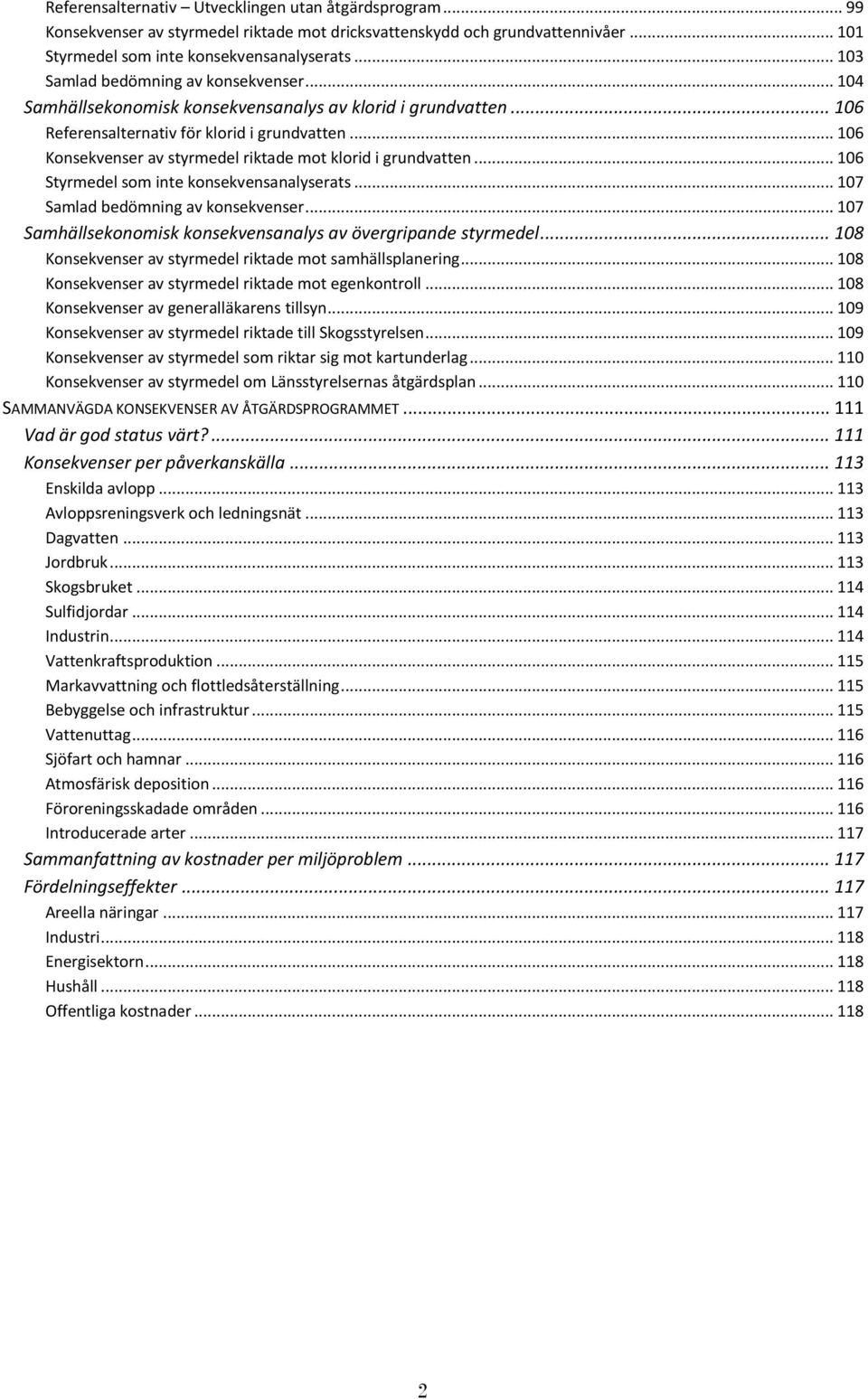 .. 106 Konsekvenser av styrmedel riktade mot klorid i grundvatten... 106 Styrmedel som inte konsekvensanalyserats... 107 Samlad bedömning av konsekvenser.