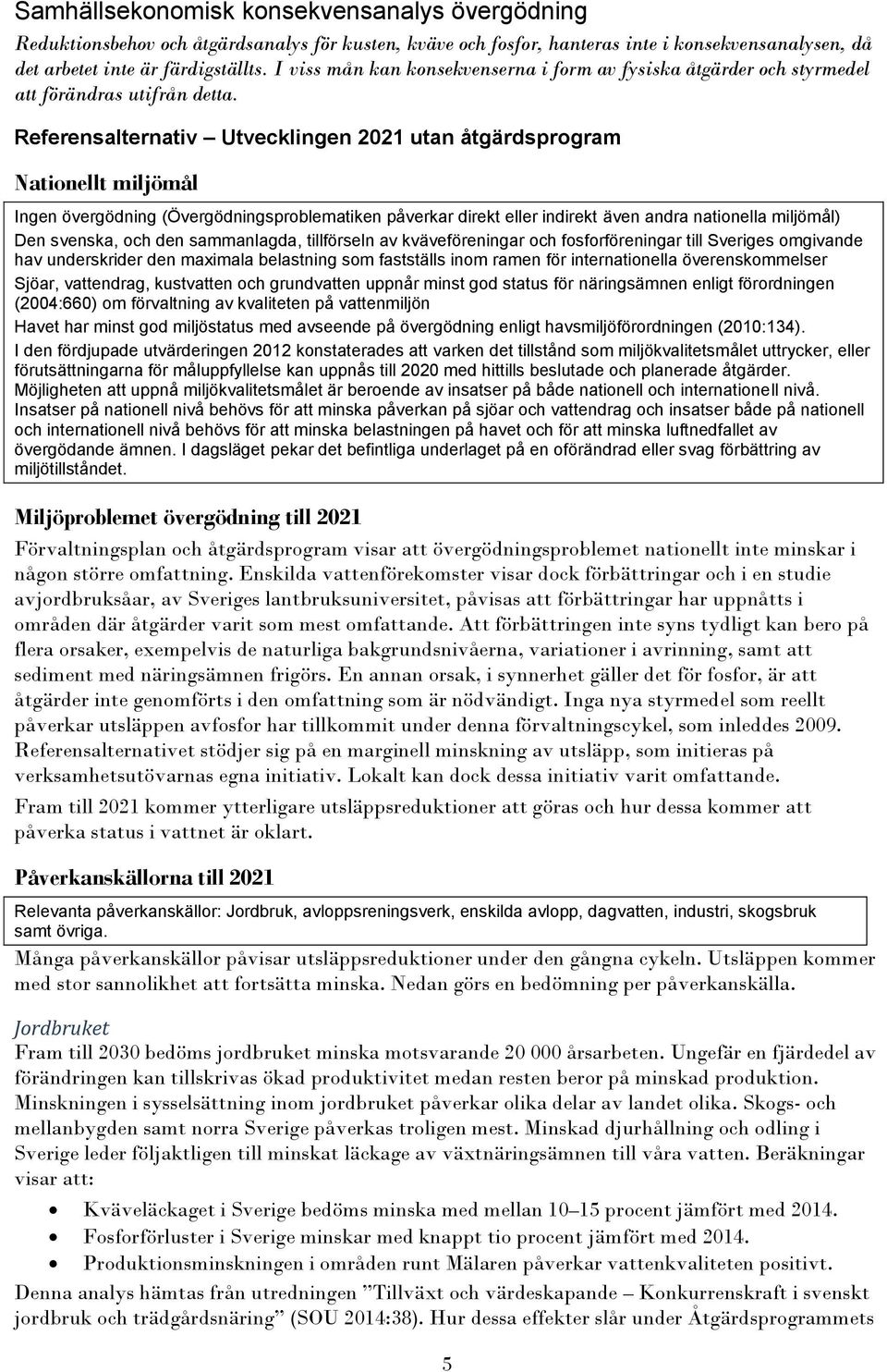 Referensalternativ Utvecklingen 2021 utan åtgärdsprogram Nationellt miljömål Ingen övergödning (Övergödningsproblematiken påverkar direkt eller indirekt även andra nationella miljömål) Den svenska,