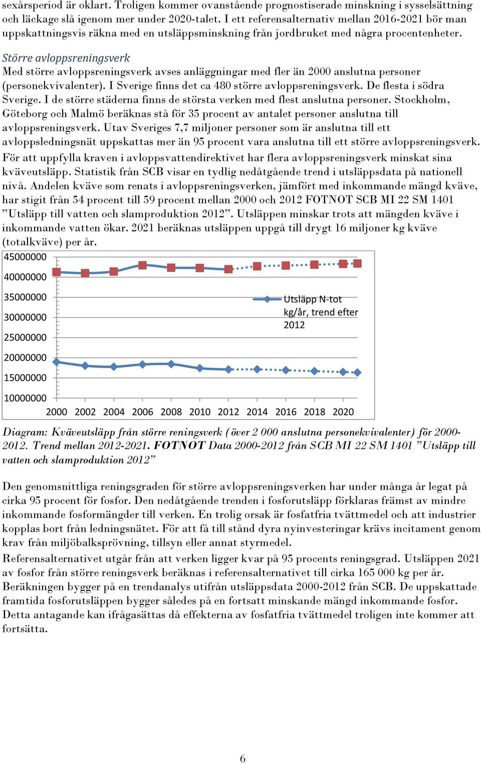 Större avloppsreningsverk Med större avloppsreningsverk avses anläggningar med fler än 2000 anslutna personer (personekvivalenter). I Sverige finns det ca 480 större avloppsreningsverk.