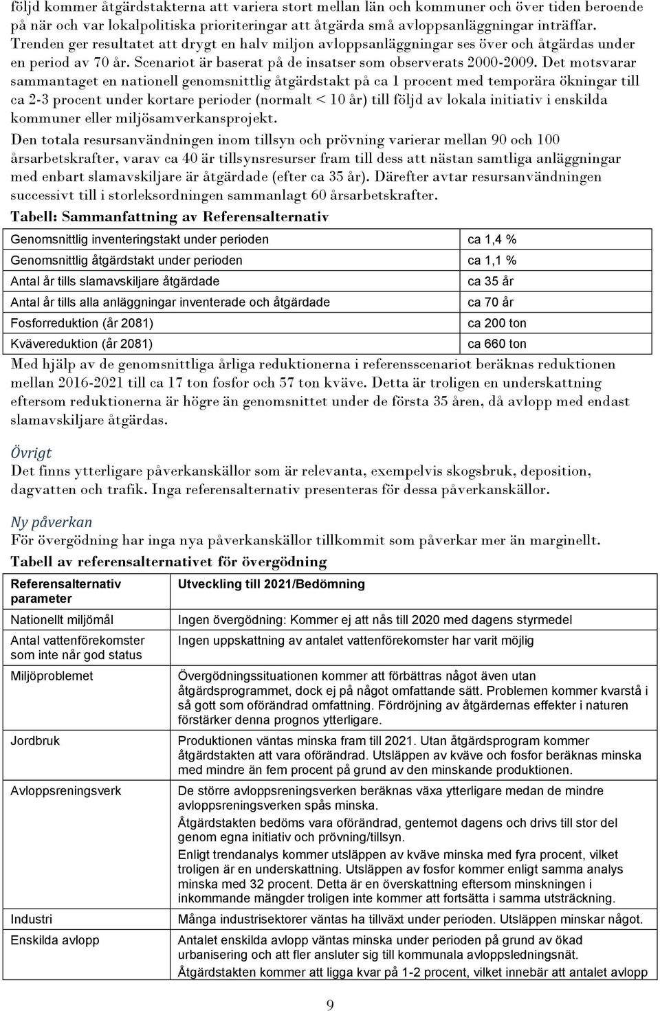 Det motsvarar sammantaget en nationell genomsnittlig åtgärdstakt på ca 1 procent med temporära ökningar till ca 2-3 procent under kortare perioder (normalt < 10 år) till följd av lokala initiativ i