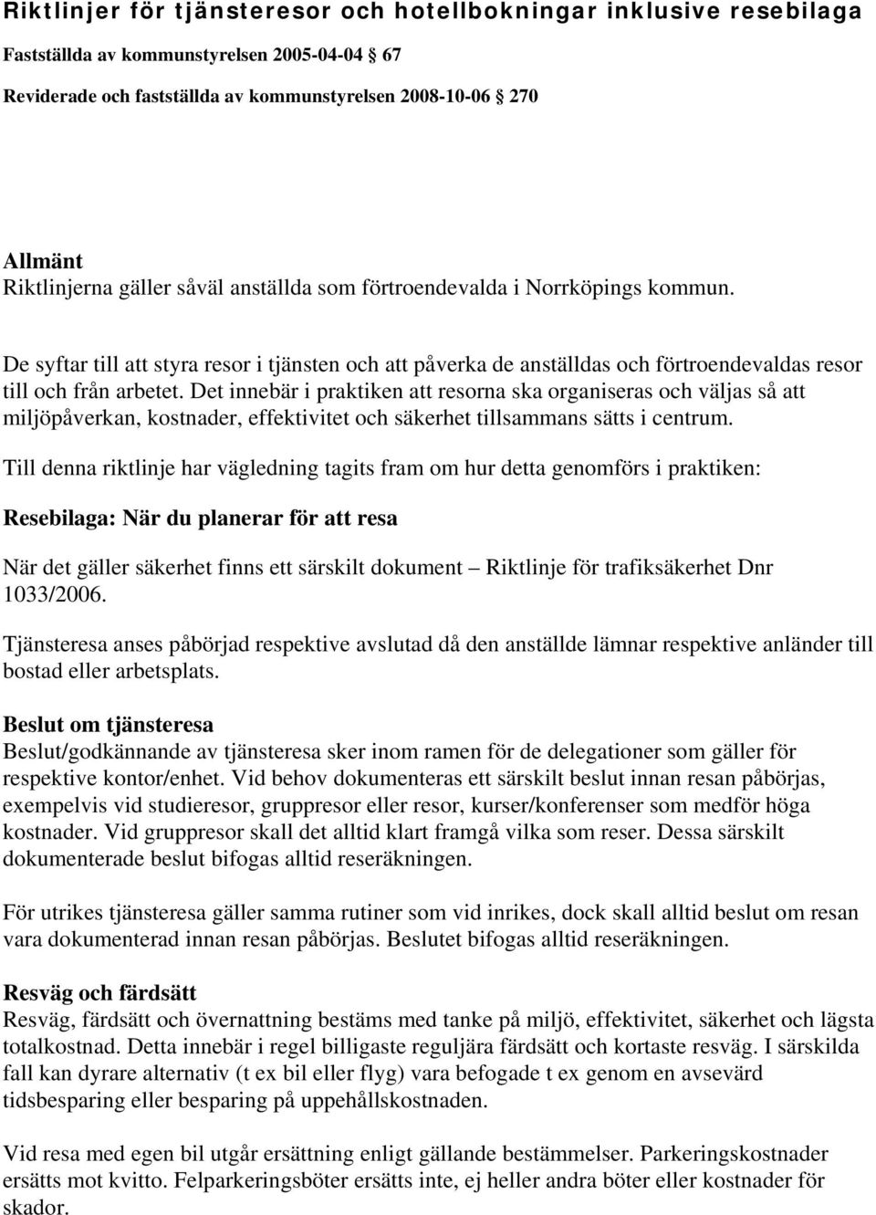 Det innebär i praktiken att resorna ska organiseras och väljas så att miljöpåverkan, kostnader, effektivitet och säkerhet tillsammans sätts i centrum.