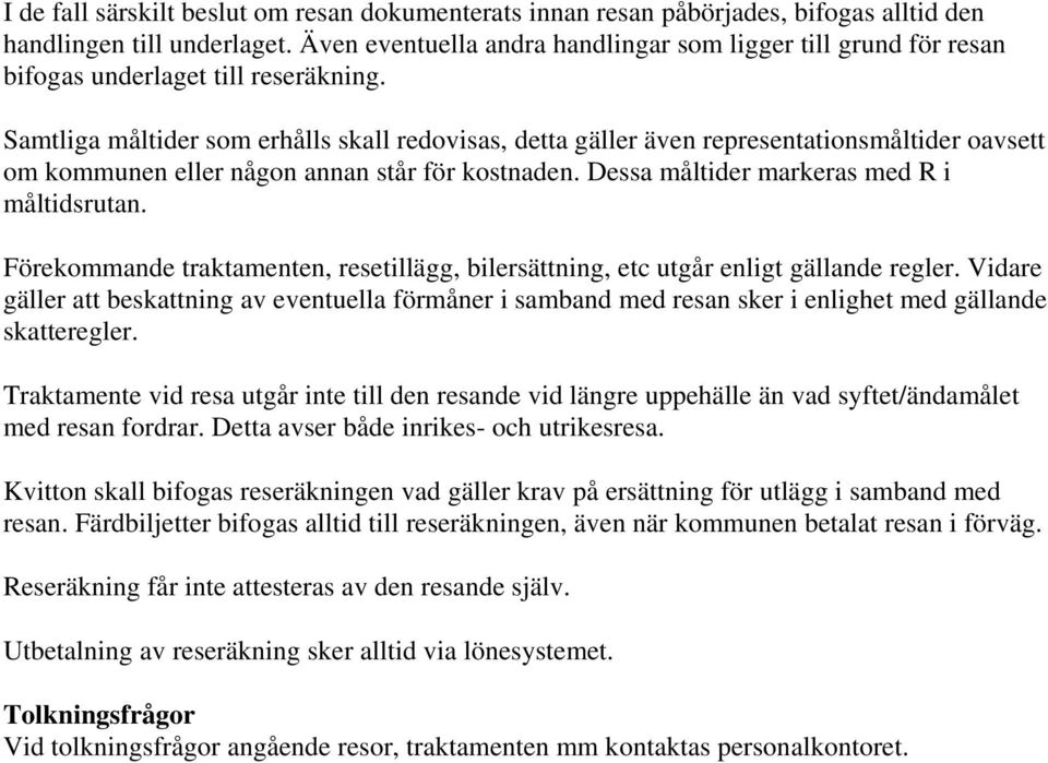 Samtliga måltider som erhålls skall redovisas, detta gäller även representationsmåltider oavsett om kommunen eller någon annan står för kostnaden. Dessa måltider markeras med R i måltidsrutan.