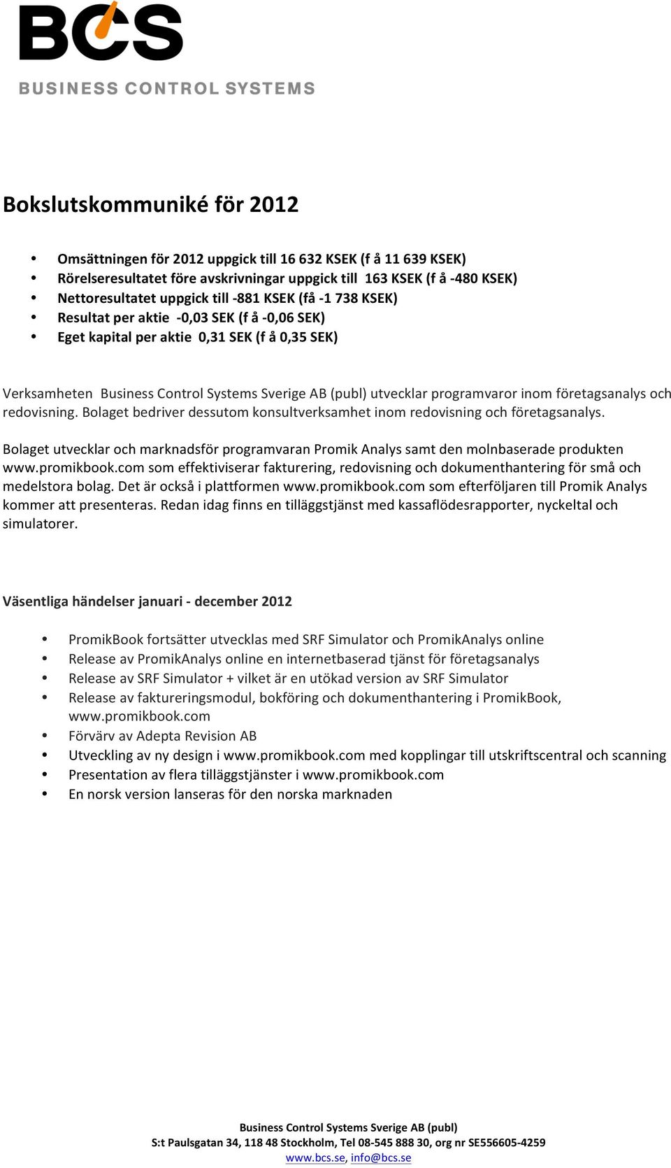 Bolaget bedriver dessutom konsultverksamhet inom redovisning och företagsanalys. Bolaget utvecklar och marknadsför programvaran Promik Analys samt den molnbaserade produkten www.promikbook.