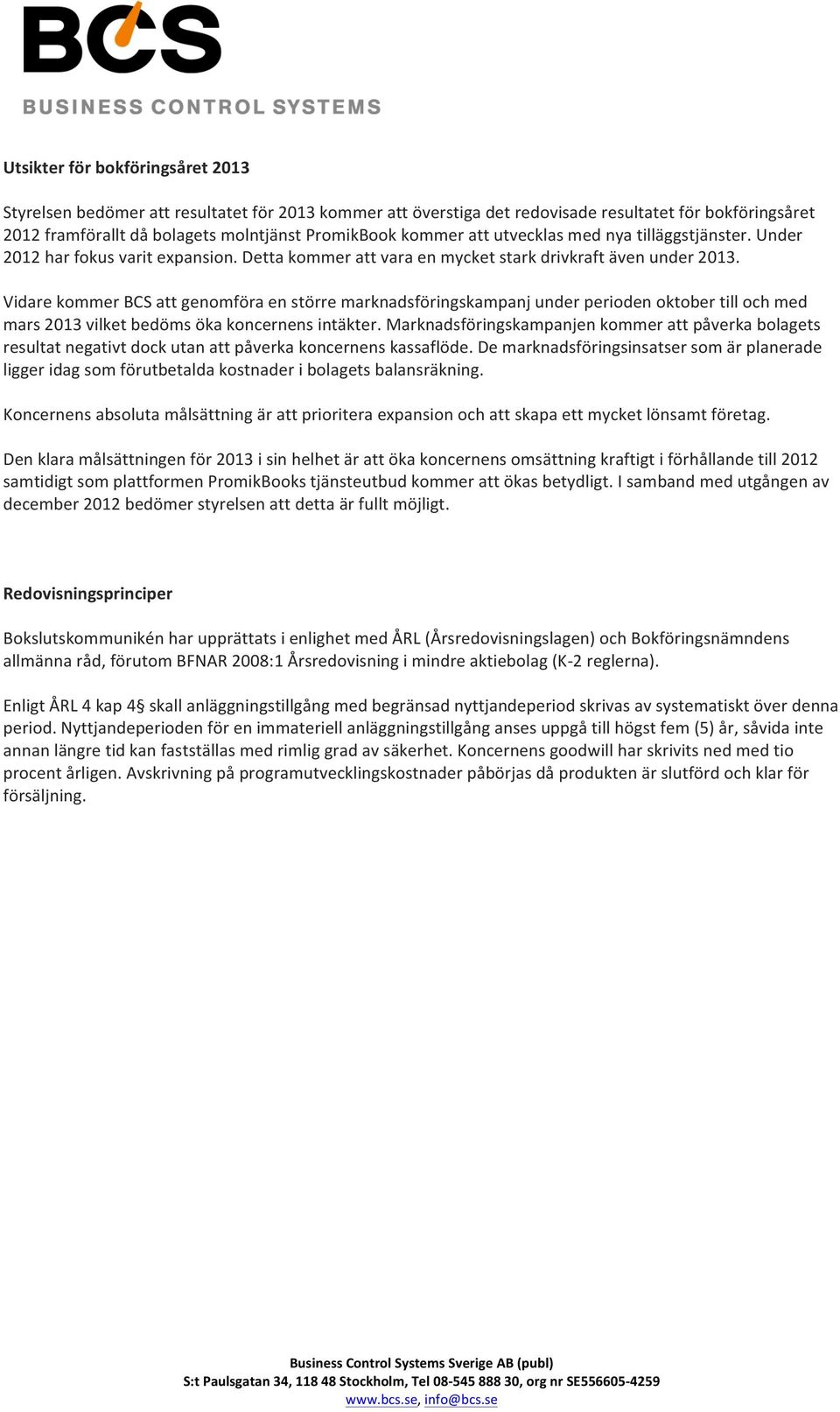 Vidare kommer BCS att genomföra en större marknadsföringskampanj under perioden oktober till och med mars 2013 vilket bedöms öka koncernens intäkter.