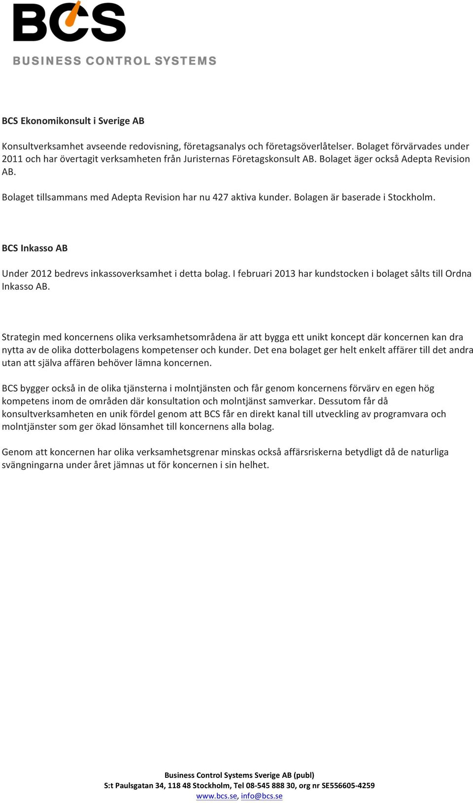 Bolaget tillsammans med Adepta Revision har nu 427 aktiva kunder. Bolagen är baserade i Stockholm. BCS Inkasso AB Under 2012 bedrevs inkassoverksamhet i detta bolag.