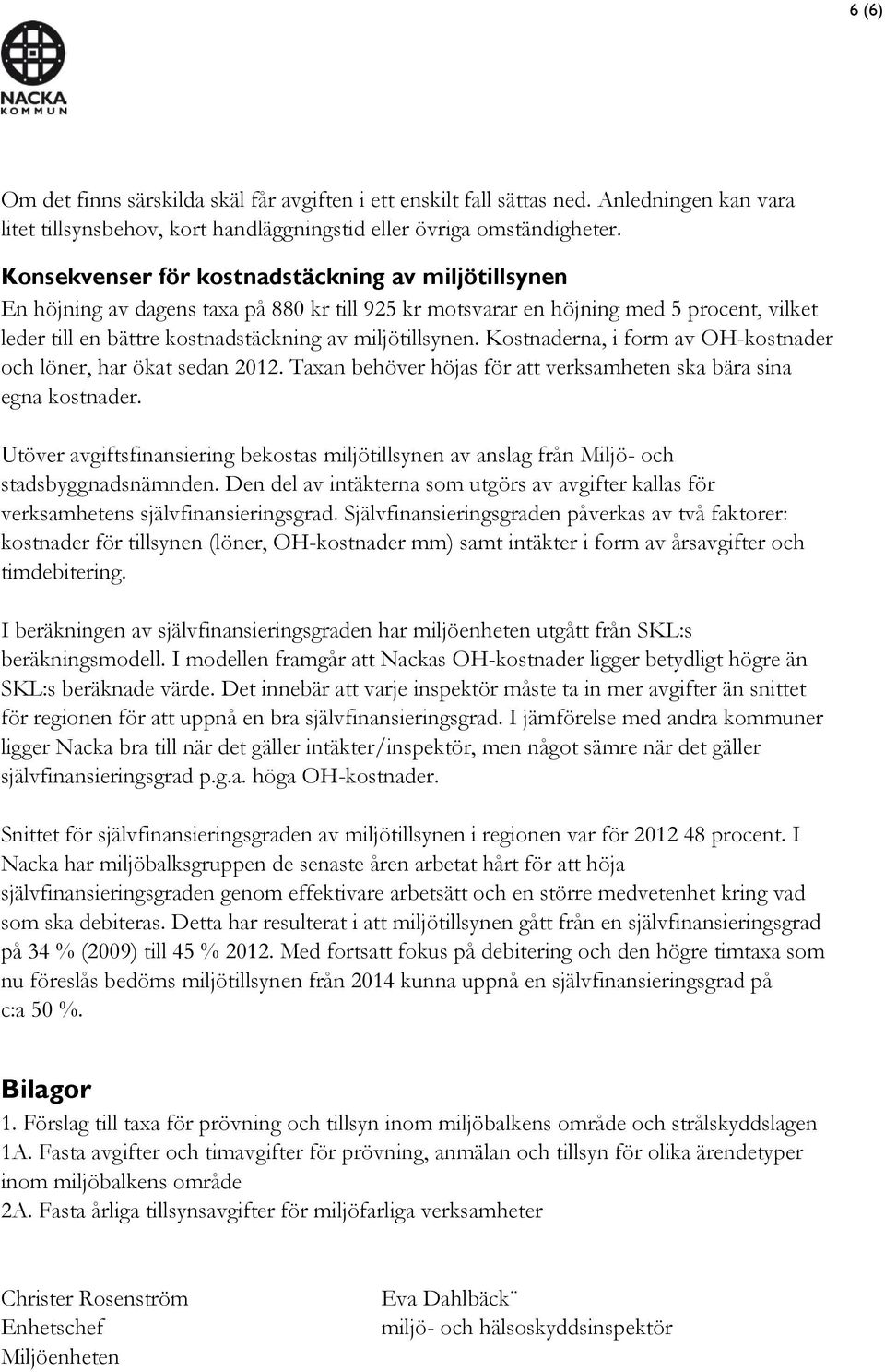 Kostnaderna, i form av OH-kostnader och löner, har ökat sedan 2012. Taxan behöver höjas för att verksamheten ska bära sina egna kostnader.