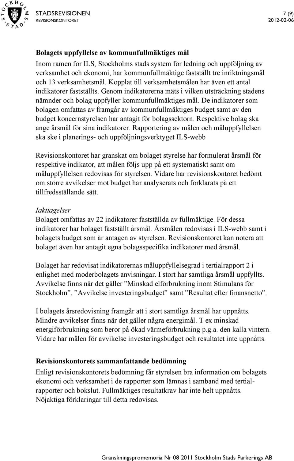 Genom indikatorerna mäts i vilken utsträckning stadens nämnder och bolag uppfyller kommunfullmäktiges mål.
