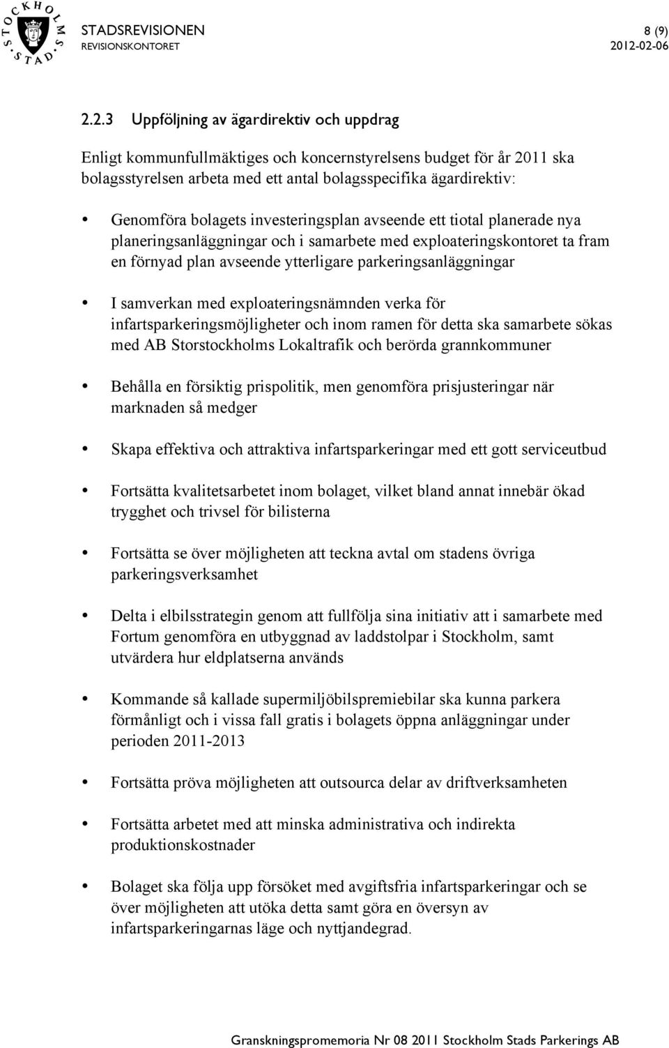 bolagets investeringsplan avseende ett tiotal planerade nya planeringsanläggningar och i samarbete med exploateringskontoret ta fram en förnyad plan avseende ytterligare parkeringsanläggningar I