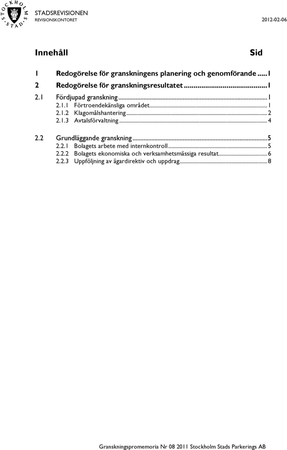 .. 1 2.1.2 Klagomålshantering... 2 2.1.3 Avtalsförvaltning... 4 2.2 Grundläggande granskning... 5 2.2.1 Bolagets arbete med internkontroll.