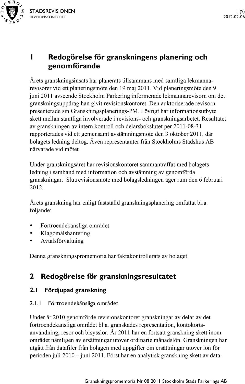 Den auktoriserade revisorn presenterade sin Granskningsplanerings-PM. I övrigt har informationsutbyte skett mellan samtliga involverade i revisions- och granskningsarbetet.