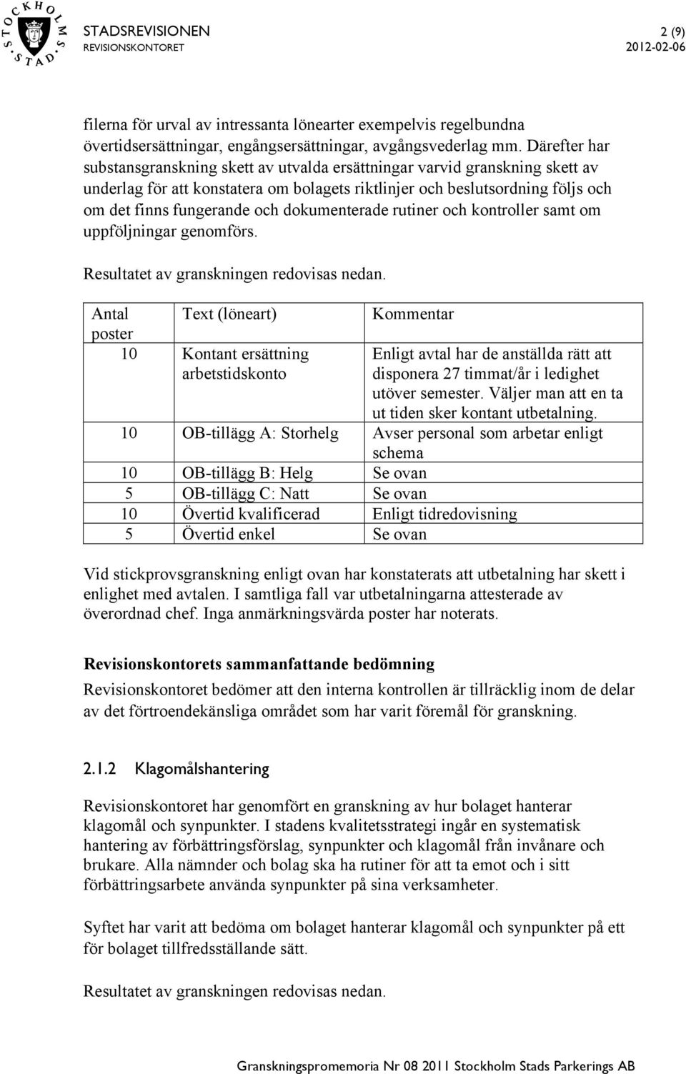 dokumenterade rutiner och kontroller samt om uppföljningar genomförs. Resultatet av granskningen redovisas nedan.