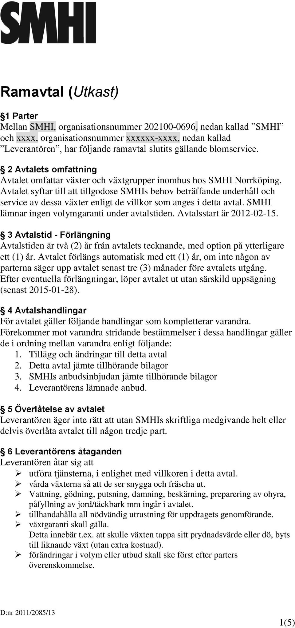 Avtalet syftar till att tillgodose SMHIs behov beträffande underhåll och service av dessa växter enligt de villkor som anges i detta avtal. SMHI lämnar ingen volymgaranti under avtalstiden.