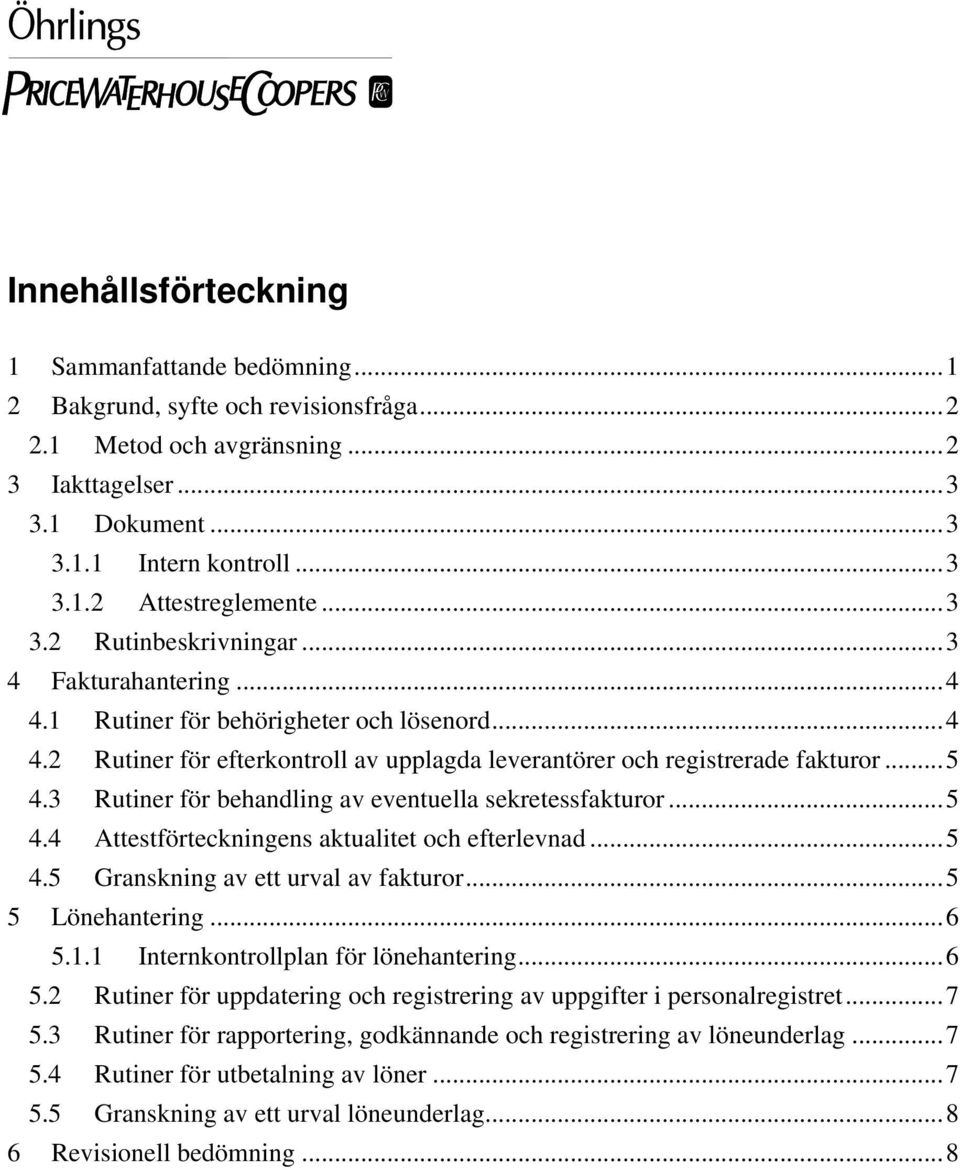 3 Rutiner för behandling av eventuella sekretessfakturor...5 4.4 Attestförteckningens aktualitet och efterlevnad...5 4.5 Granskning av ett urval av fakturor...5 5 Lönehantering...6 5.1.