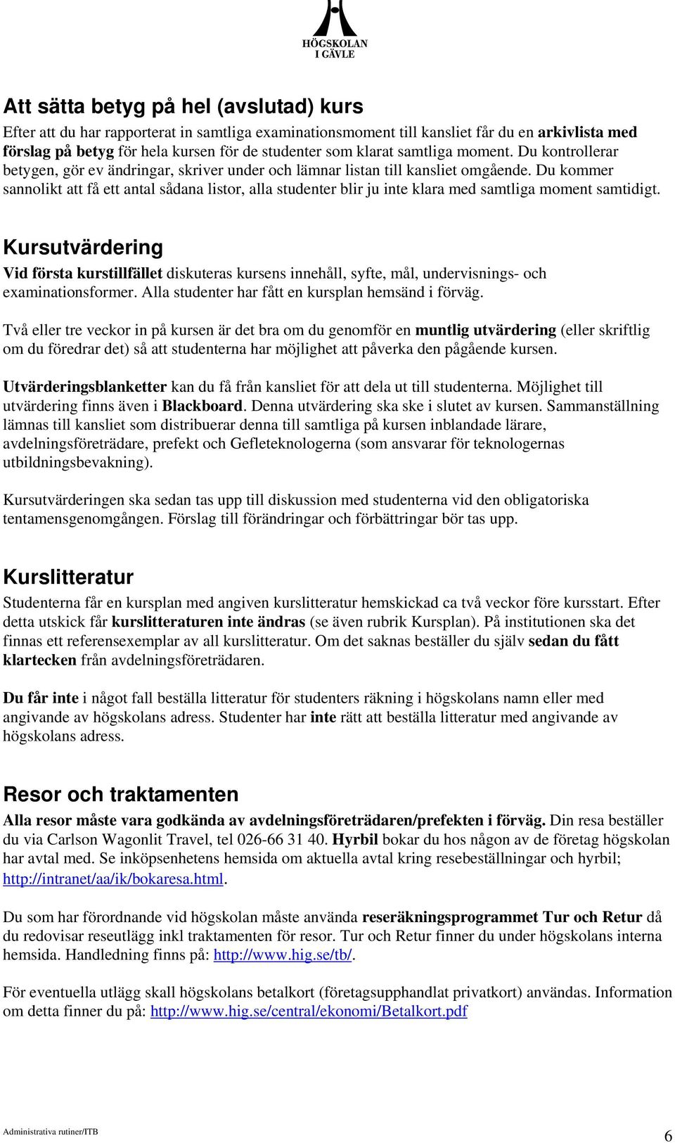 Du kommer sannolikt att få ett antal sådana listor, alla studenter blir ju inte klara med samtliga moment samtidigt.