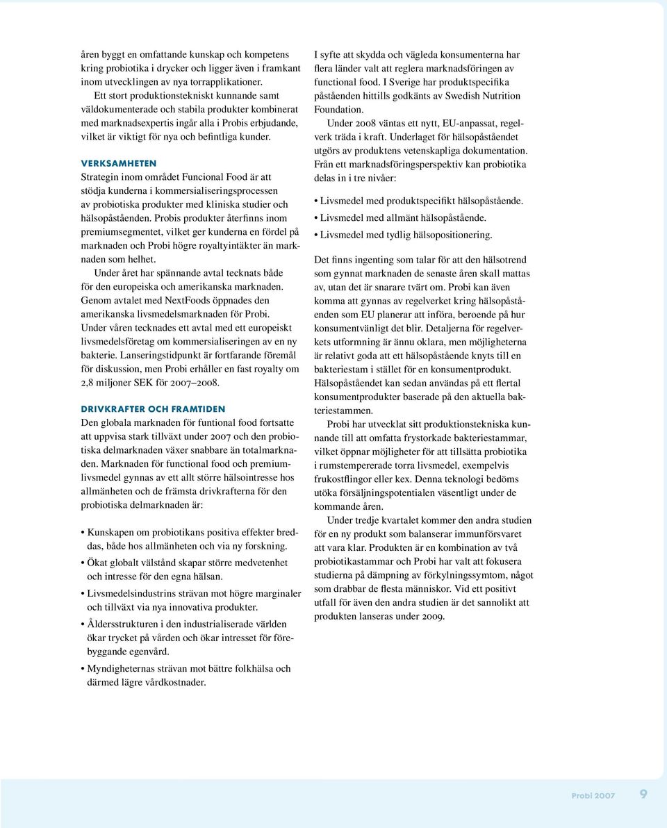 VERKSAMHETEN Strategin inom området Funcional Food är att stödja kunderna i kommersialiseringsprocessen av probiotiska produkter med kliniska studier och hälsopåståenden.