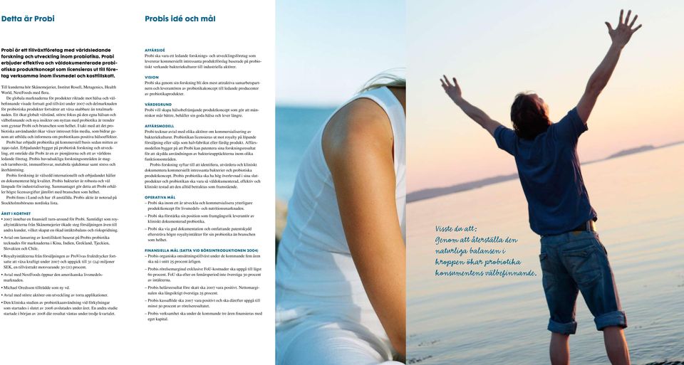 Till kunderna hör Skånemejerier, Institut Rosell, Metagenics, Health World, NextFoods med flera.