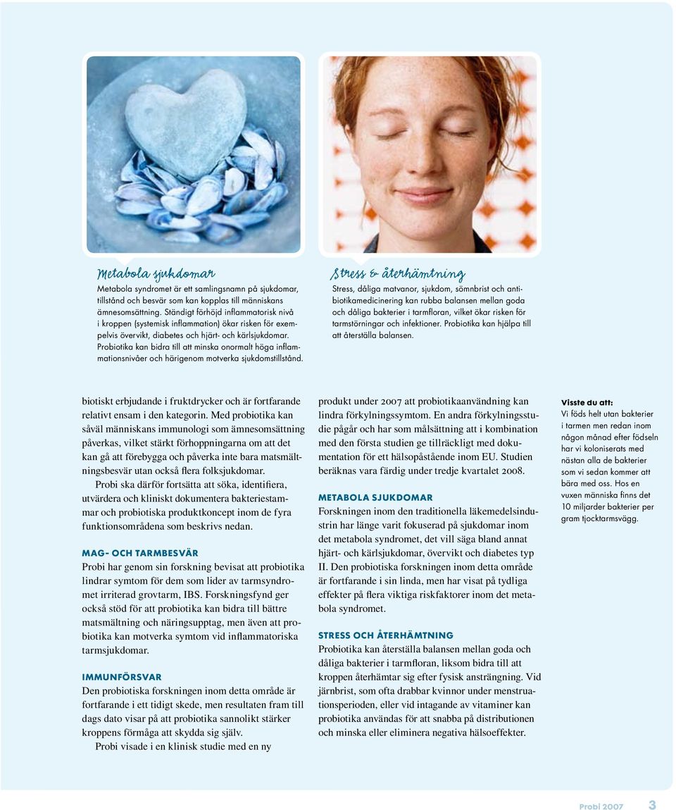 Probiotika kan bidra till att minska onormalt höga inflammationsnivåer och härigenom motverka sjukdomstillstånd.