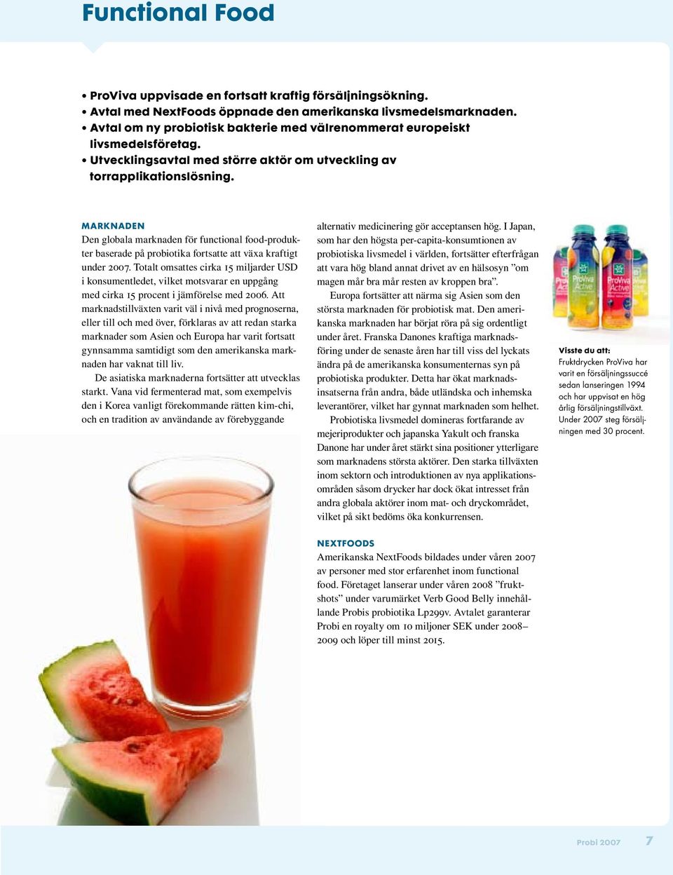 MARKNADEN Den globala marknaden för functional food-produkter baserade på probiotika fortsatte att växa kraftigt under 2007.