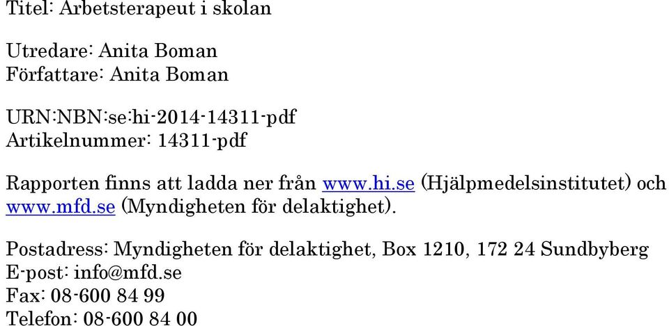 hi.se (Hjälpmedelsinstitutet) och www.mfd.se (Myndigheten för delaktighet).