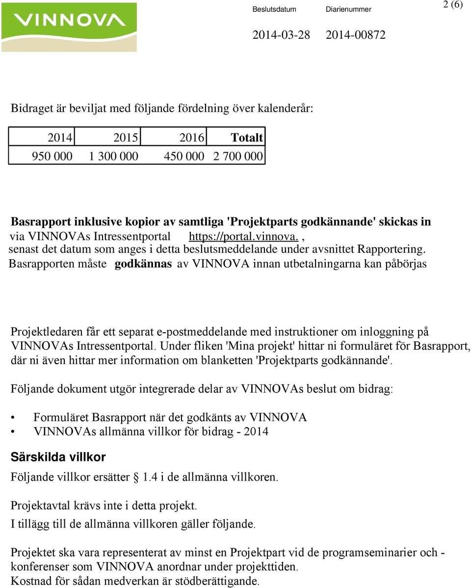 Basrapporten måste godkännas av VINNOVA innan utbetalningarna kan påbörjas Projektledaren får ett separat e-postmeddelande med instruktioner om inloggning på VINNOVAs Intressentportal.