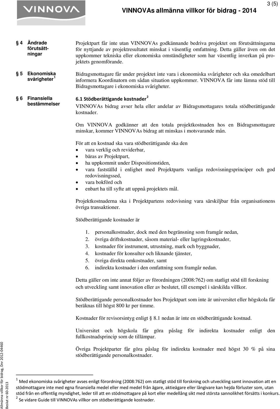 Detta gäller även om det uppkommer tekniska eller ekonomiska omständigheter som har väsentlig inverkan på projektets genomförande.