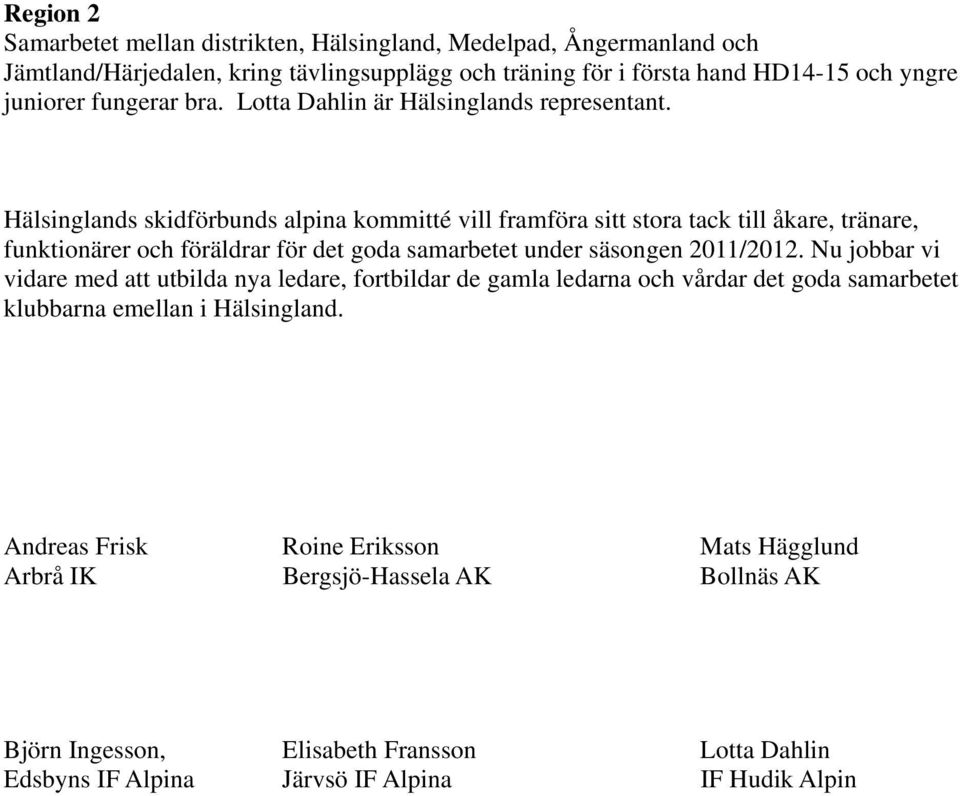 Hälsinglands skidförbunds alpina kommitté vill framföra sitt stora tack till åkare, tränare, funktionärer och föräldrar för det goda samarbetet under säsongen 2011/2012.