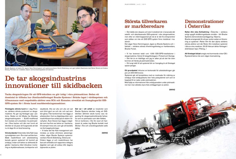 Sedan ett dussintal år tillbaka har Jämtlandsföretaget Bracke Systems i Bräcke legat i världsspetsen och tillsammans med respektabla aktörer som SCA och Komatsu utvecklat ett framgångsrikt GIS-