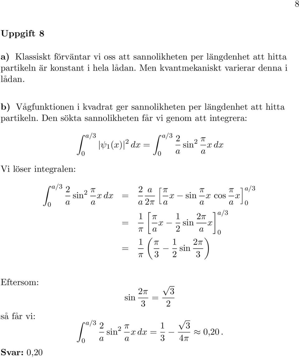 Den sökta sannolikheten får vi genom att integrera: Vi löser integralen: a/3 a/3 ψ 1 (x) dx = a/3 a sin π a x dx π a sin a x dx = a [ π