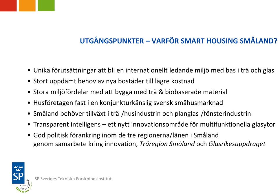 miljöfördelar med att bygga med trä & biobaserade material Husföretagen fast i en konjunkturkänslig svensk småhusmarknad Småland behöver tillväxt i