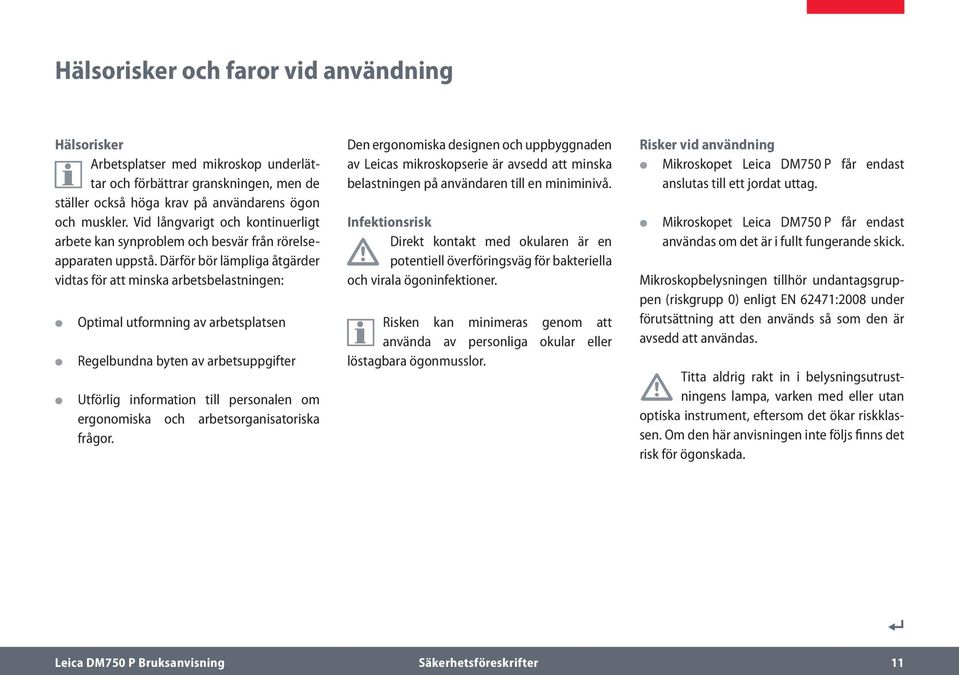 Därför bör lämpliga åtgärder vidtas för att minska arbetsbelastningen: Optimal utformning av arbetsplatsen Regelbundna byten av arbetsuppgifter Utförlig information till personalen om ergonomiska och