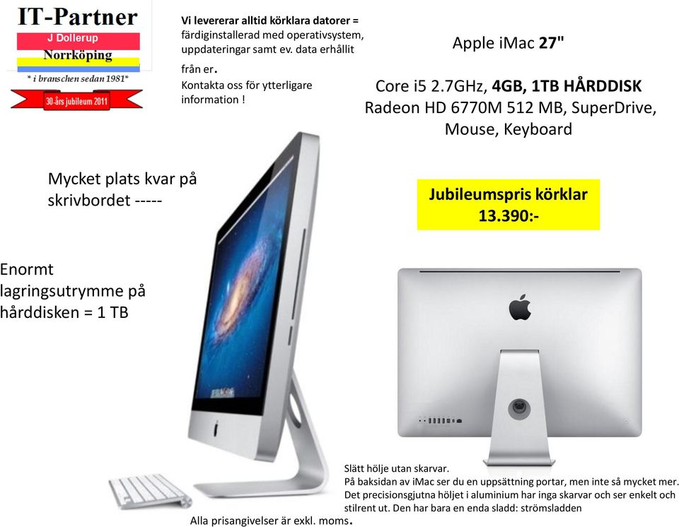 13.390:- Enormt lagringsutrymme på hårddisken = 1 TB Slätt hölje utan skarvar.