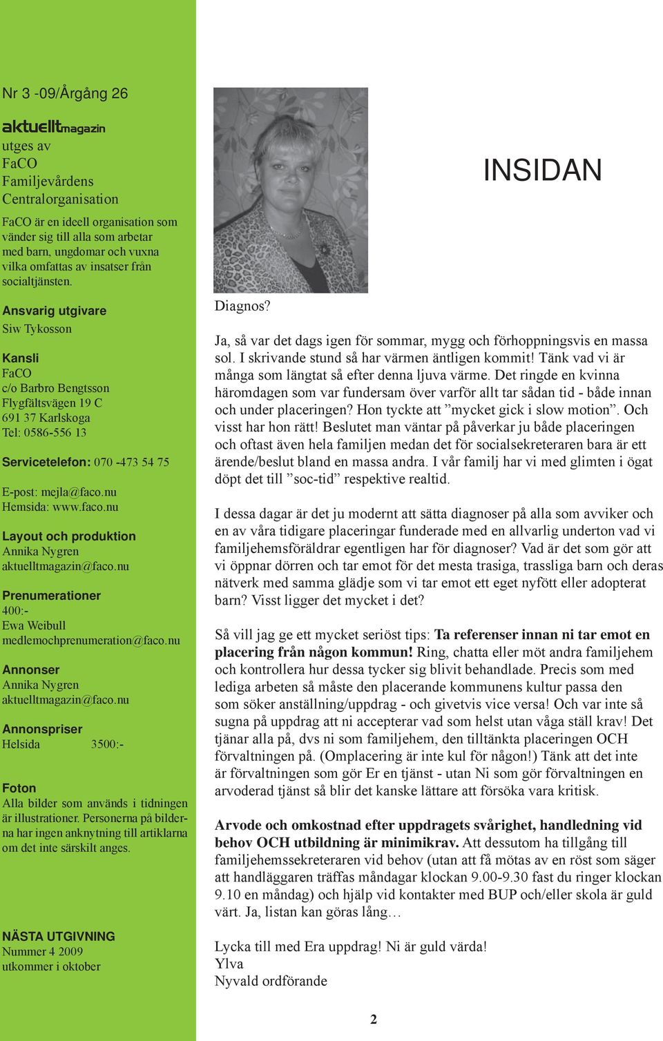 nu Hemsida: www.faco.nu Layout och produktion Annika Nygren aktuelltmagazin@faco.nu Prenumerationer 400:- Ewa Weibull medlemochprenumeration@faco.nu Annonser Annika Nygren aktuelltmagazin@faco.