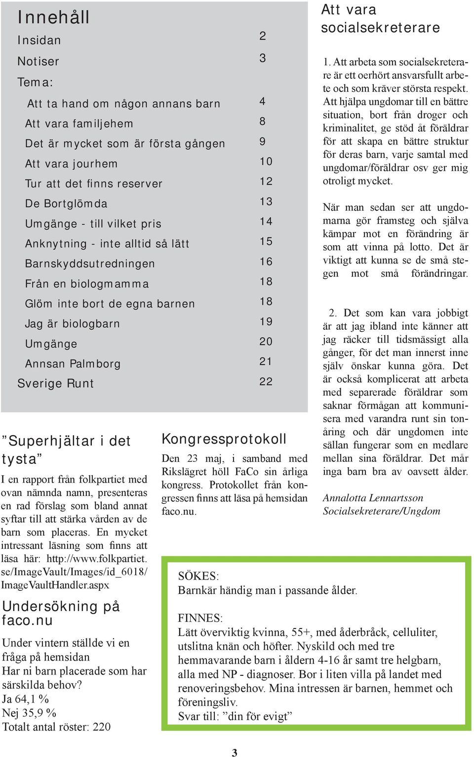 rapport från folkpartiet med ovan nämnda namn, presenteras en rad förslag som bland annat syftar till att stärka vården av de barn som placeras.