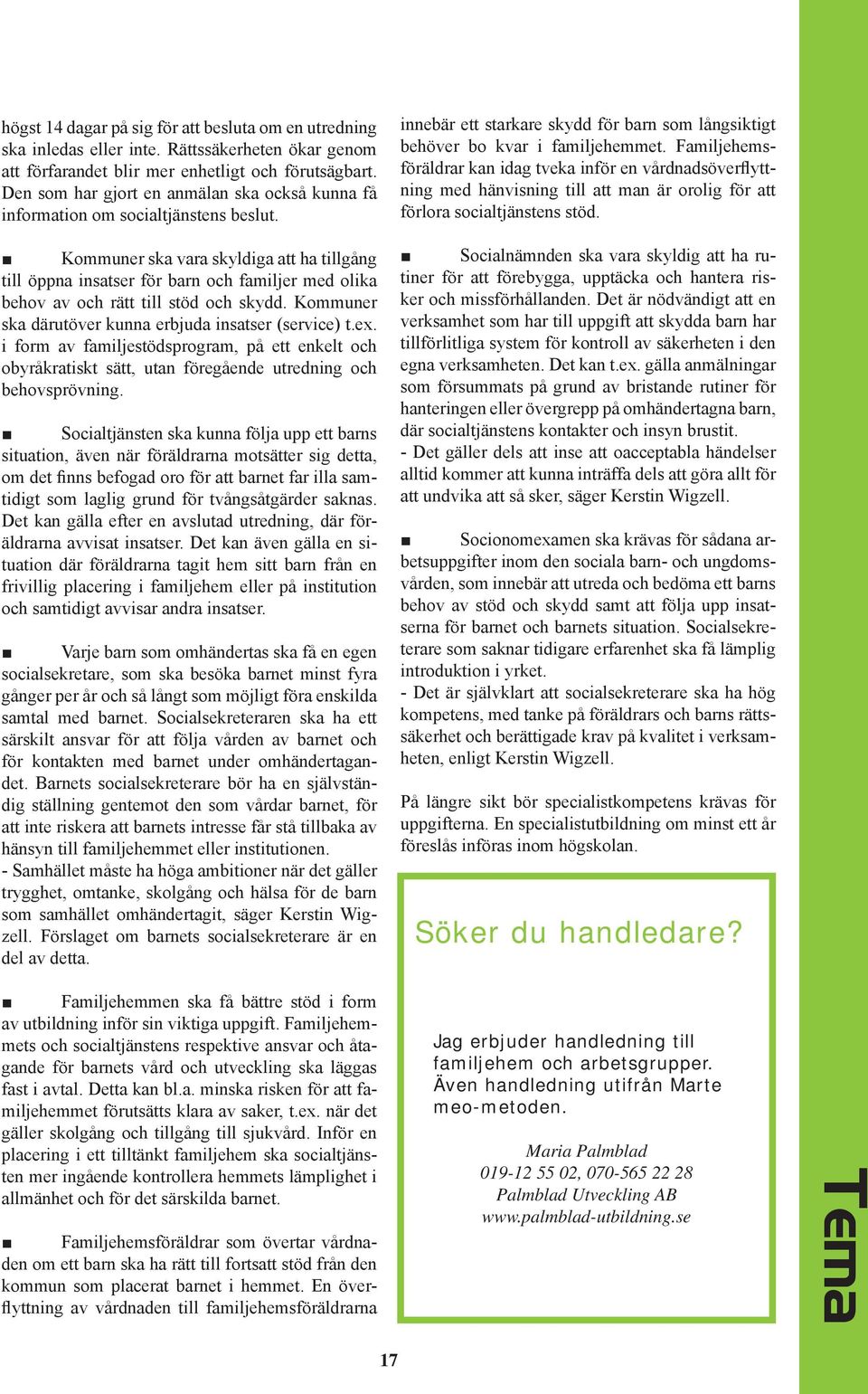 Kommuner ska vara skyldiga att ha tillgång till öppna insatser för barn och familjer med olika behov av och rätt till stöd och skydd. Kommuner ska därutöver kunna erbjuda insatser (service) t.ex.