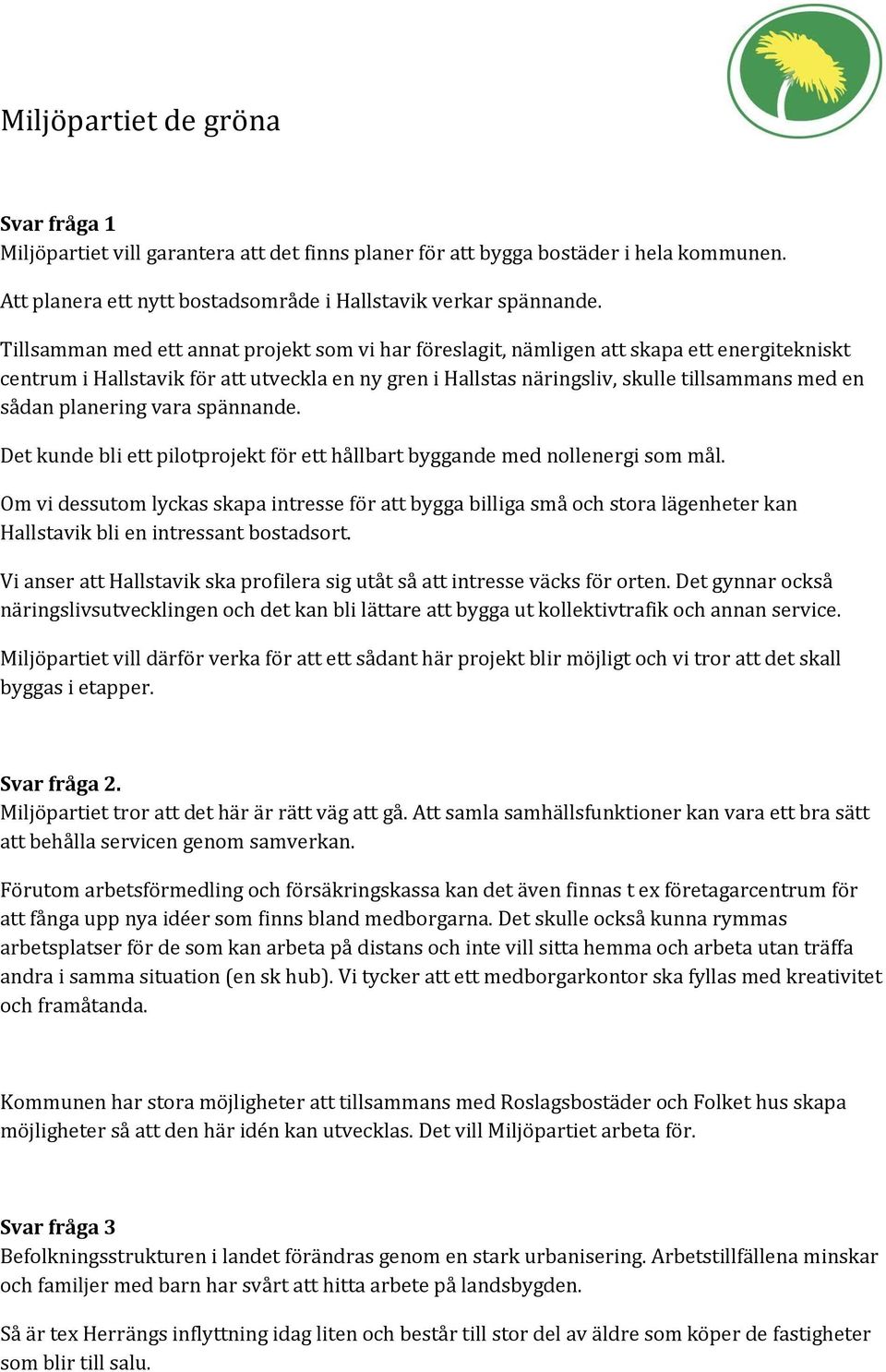 planering vara spännande. Det kunde bli ett pilotprojekt för ett hållbart byggande med nollenergi som mål.
