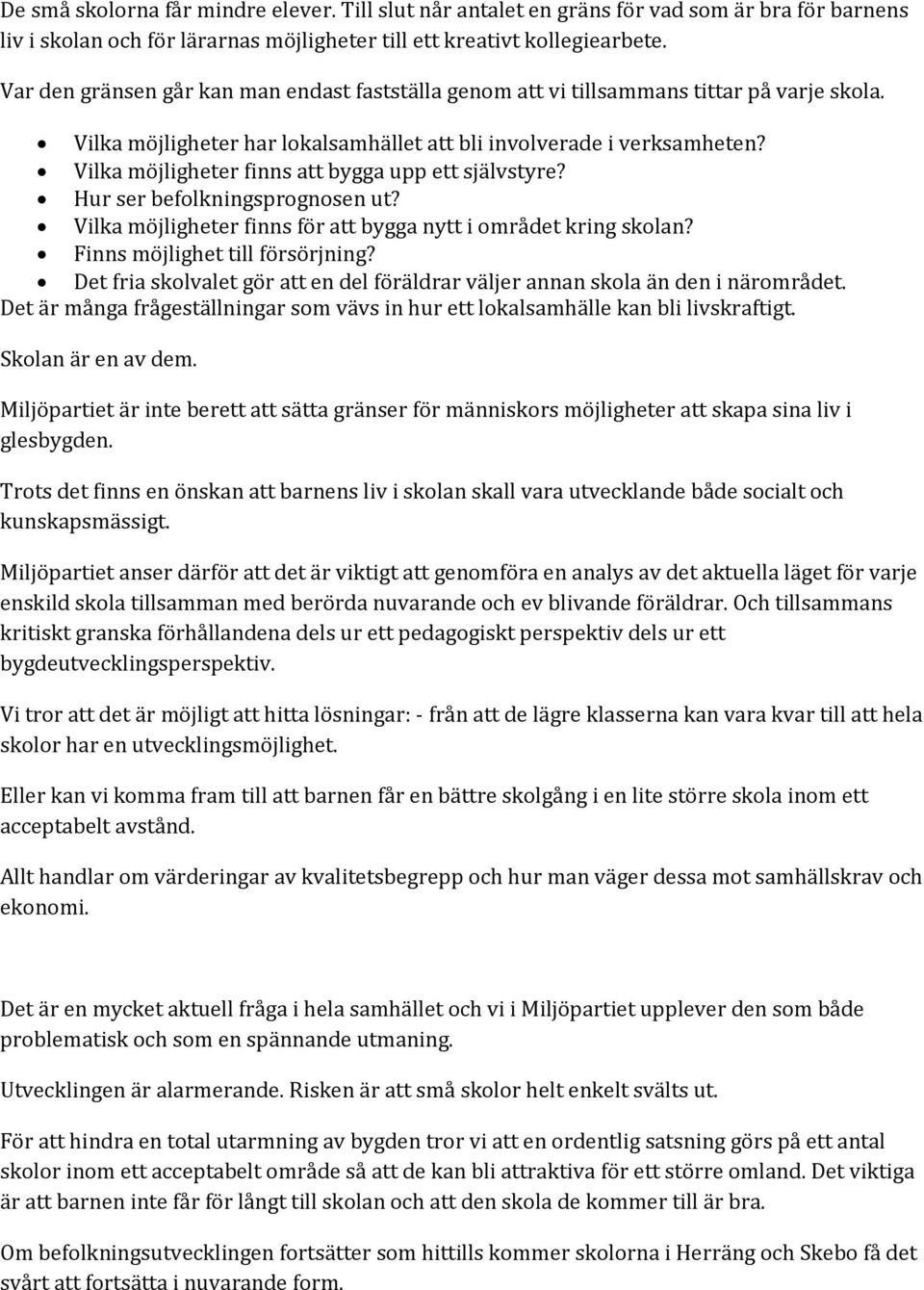 Vilka möjligheter finns att bygga upp ett självstyre? Hur ser befolkningsprognosen ut? Vilka möjligheter finns för att bygga nytt i området kring skolan? Finns möjlighet till försörjning?