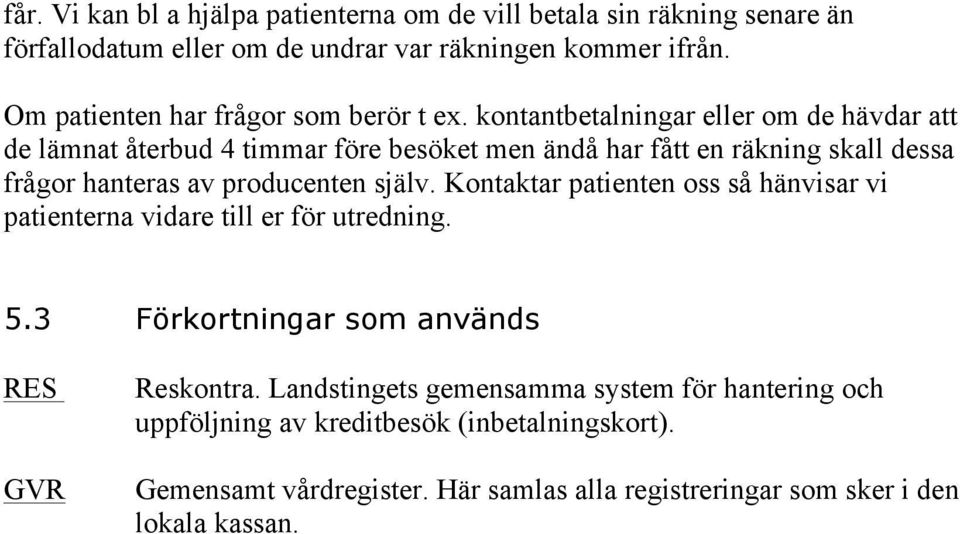 kontantbetalningar eller om de hävdar att de lämnat återbud 4 timmar före besöket men ändå har fått en räkning skall dessa frågor hanteras av producenten själv.