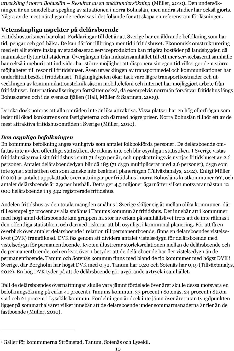Förklaringar till det är att Sverige har en åldrande befolkning som har tid, pengar och god hälsa. De kan därför tillbringa mer tid i fritidshuset.