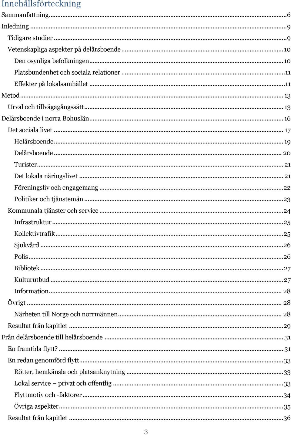 .. 21 Det lokala näringslivet... 21 Föreningsliv och engagemang... 22 Politiker och tjänstemän... 23 Kommunala tjänster och service... 24 Infrastruktur... 25 Kollektivtrafik... 25 Sjukvård... 26 Polis.