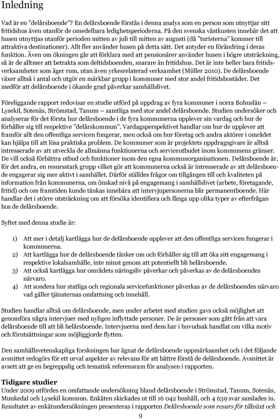 Allt fler använder husen på detta sätt. Det antyder en förändring i deras funktion.