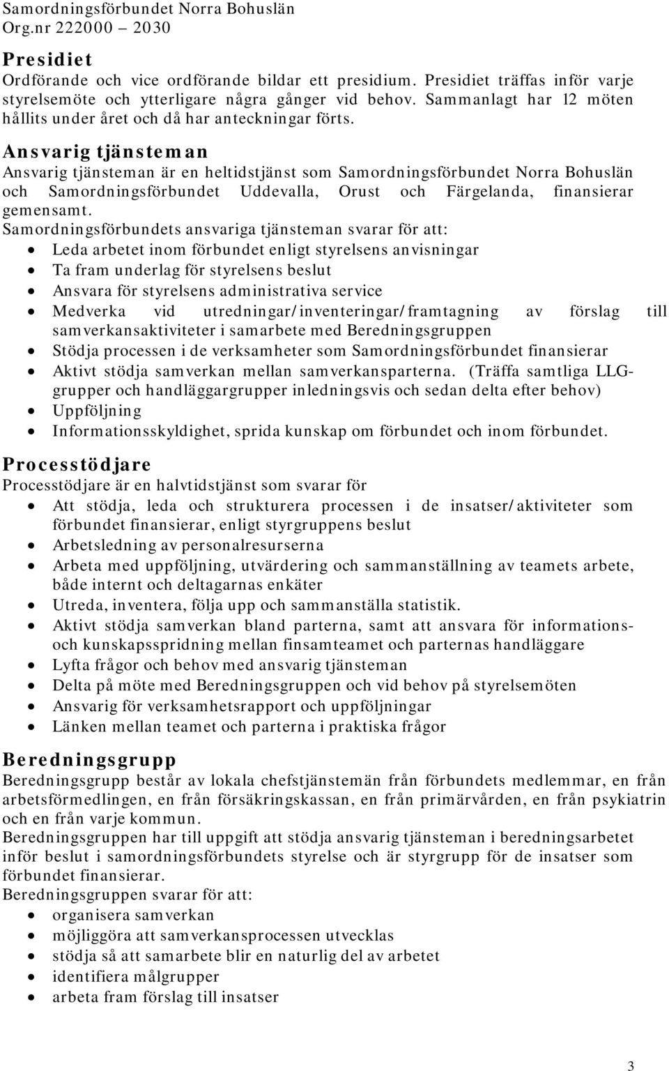 Ansvarig tjänsteman Ansvarig tjänsteman är en heltidstjänst som Samordningsförbundet Norra Bohuslän och Samordningsförbundet Uddevalla, Orust och Färgelanda, finansierar gemensamt.