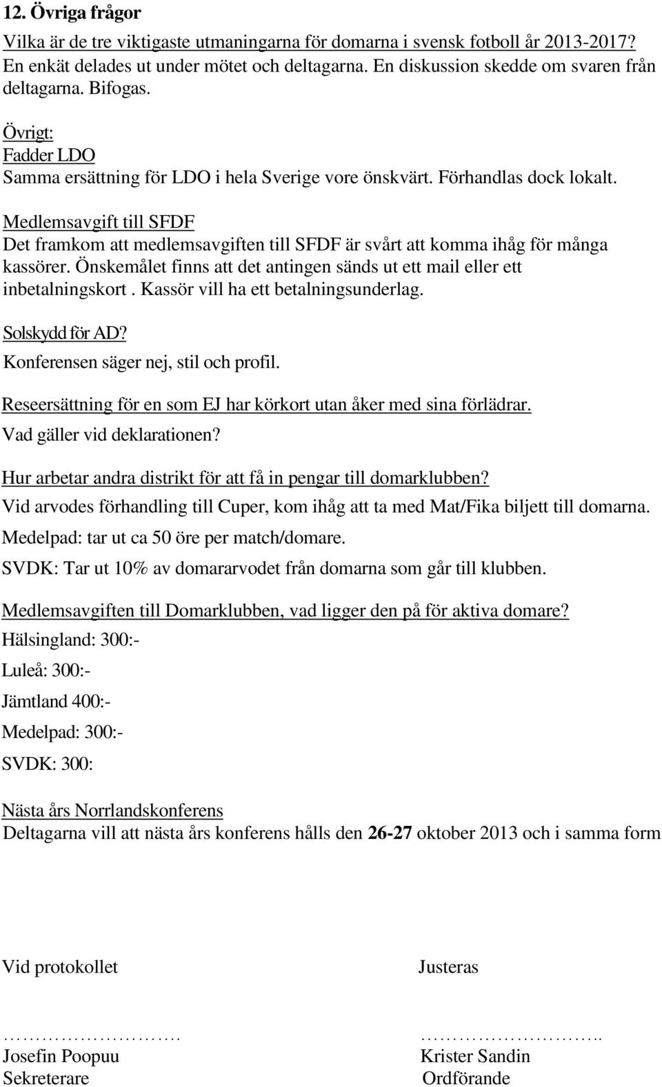 Medlemsavgift till SFDF Det framkom att medlemsavgiften till SFDF är svårt att komma ihåg för många kassörer. Önskemålet finns att det antingen sänds ut ett mail eller ett inbetalningskort.