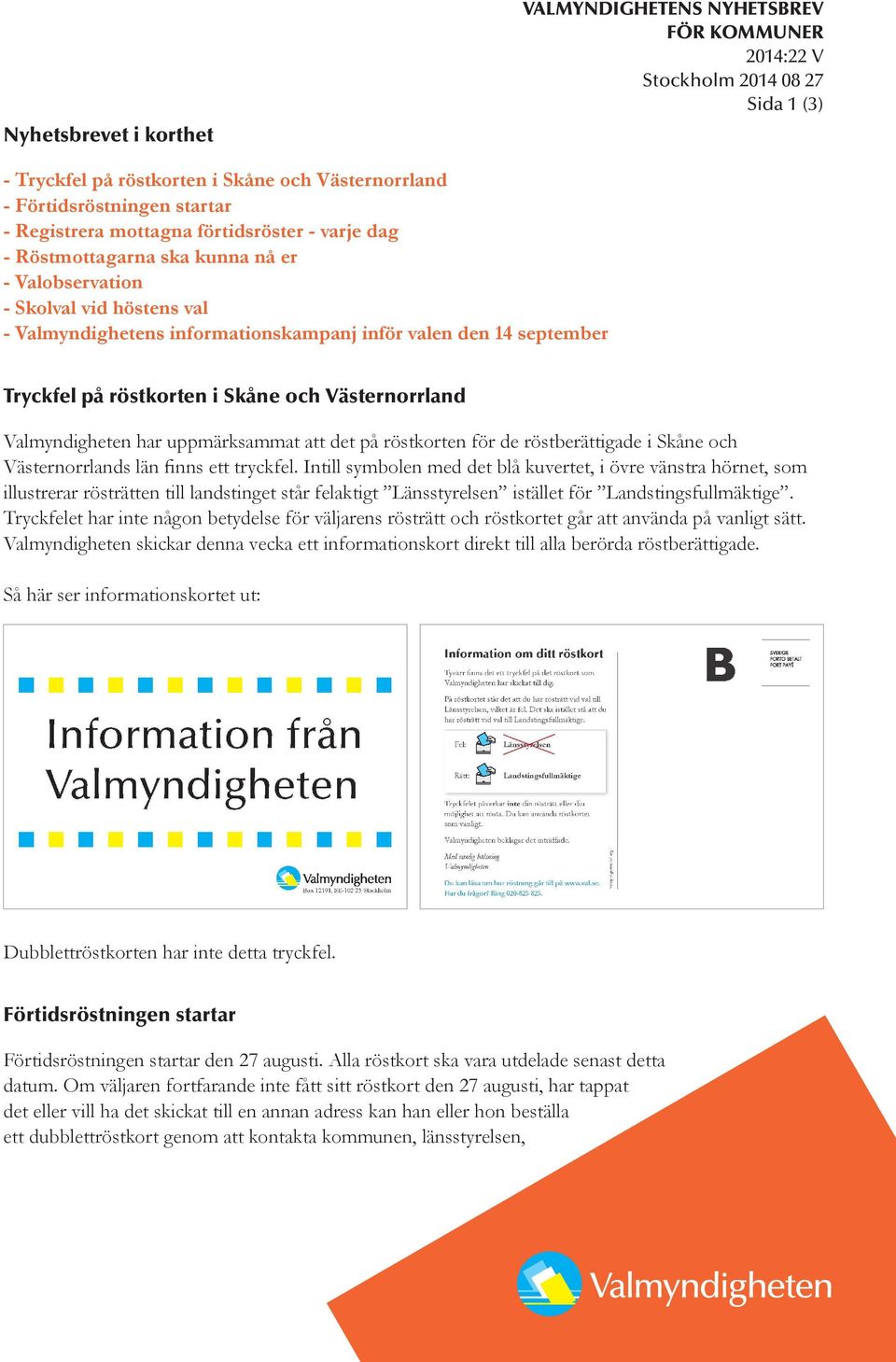 röstkorten i Skåne och Västernorrland Valmyndigheten har uppmärksammat att det på röstkorten för de röstberättigade i Skåne och Västernorrlands län finns ett tryckfel.