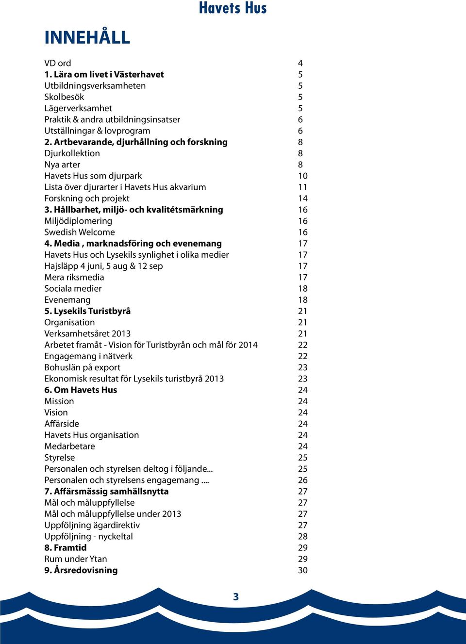 Hållbarhet, miljö- och kvalitétsmärkning 16 Miljödiplomering 16 Swedish Welcome 16 4.