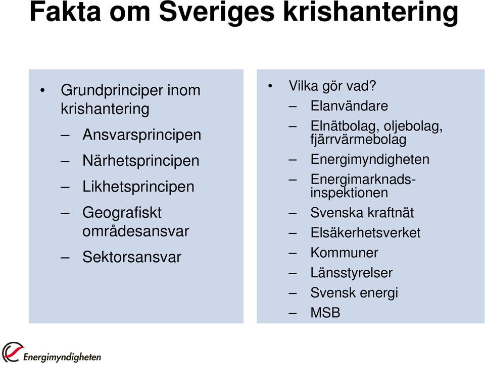 vad? Elanvändare Elnätbolag, oljebolag, fjärrvärmebolag Energimyndigheten